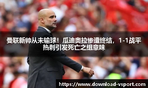 曼联新帅从未输球！瓜迪奥拉惨遭终结，1-1战平热刺引发死亡之组意味