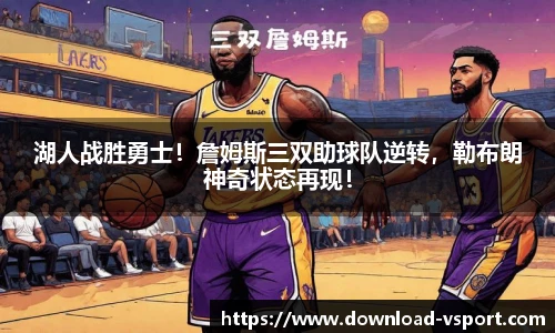湖人战胜勇士！詹姆斯三双助球队逆转，勒布朗神奇状态再现！