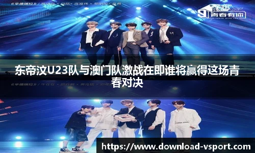 东帝汶U23队与澳门队激战在即谁将赢得这场青春对决