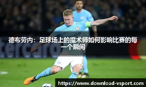 德布劳内：足球场上的魔术师如何影响比赛的每一个瞬间
