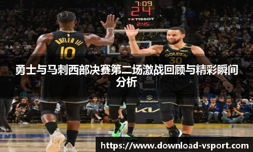 勇士与马刺西部决赛第二场激战回顾与精彩瞬间分析