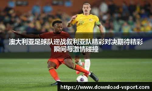 澳大利亚足球队迎战叙利亚队精彩对决期待精彩瞬间与激情碰撞