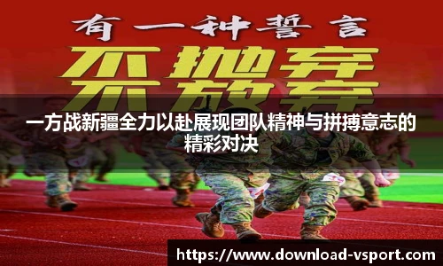一方战新疆全力以赴展现团队精神与拼搏意志的精彩对决